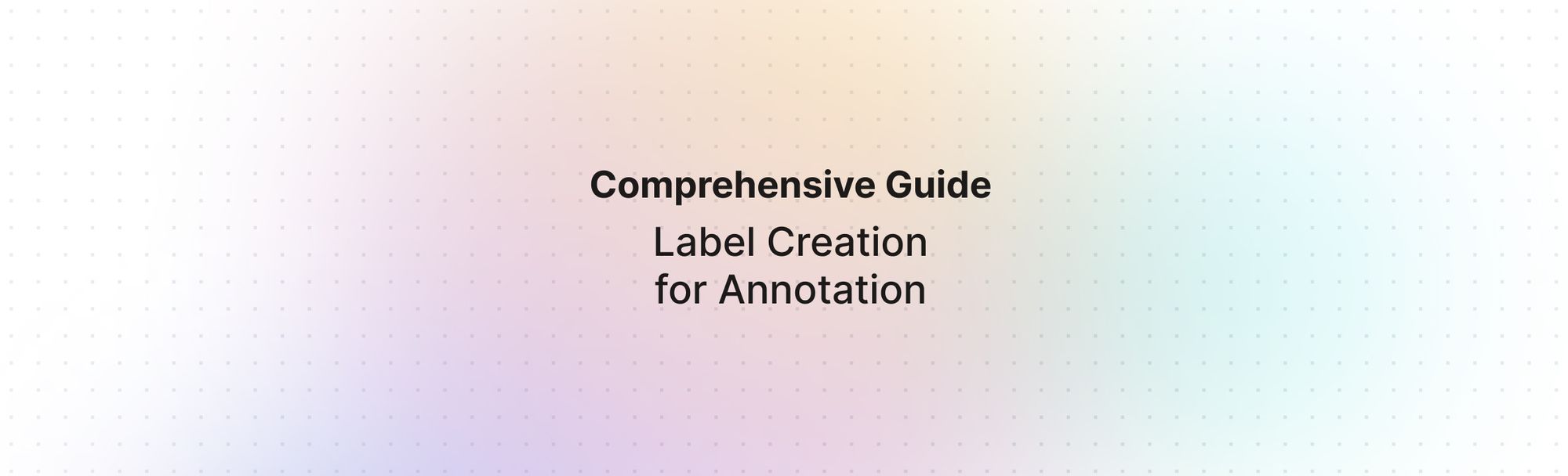 A Comprehensive Guide to Creating Effective Labels for Text Annotation